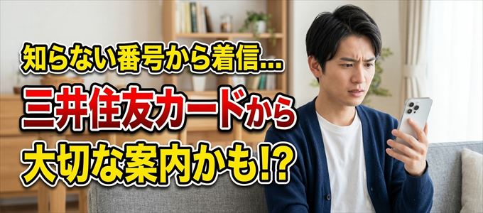 その電話番号は三井住友カードから大切なお知らせかも？